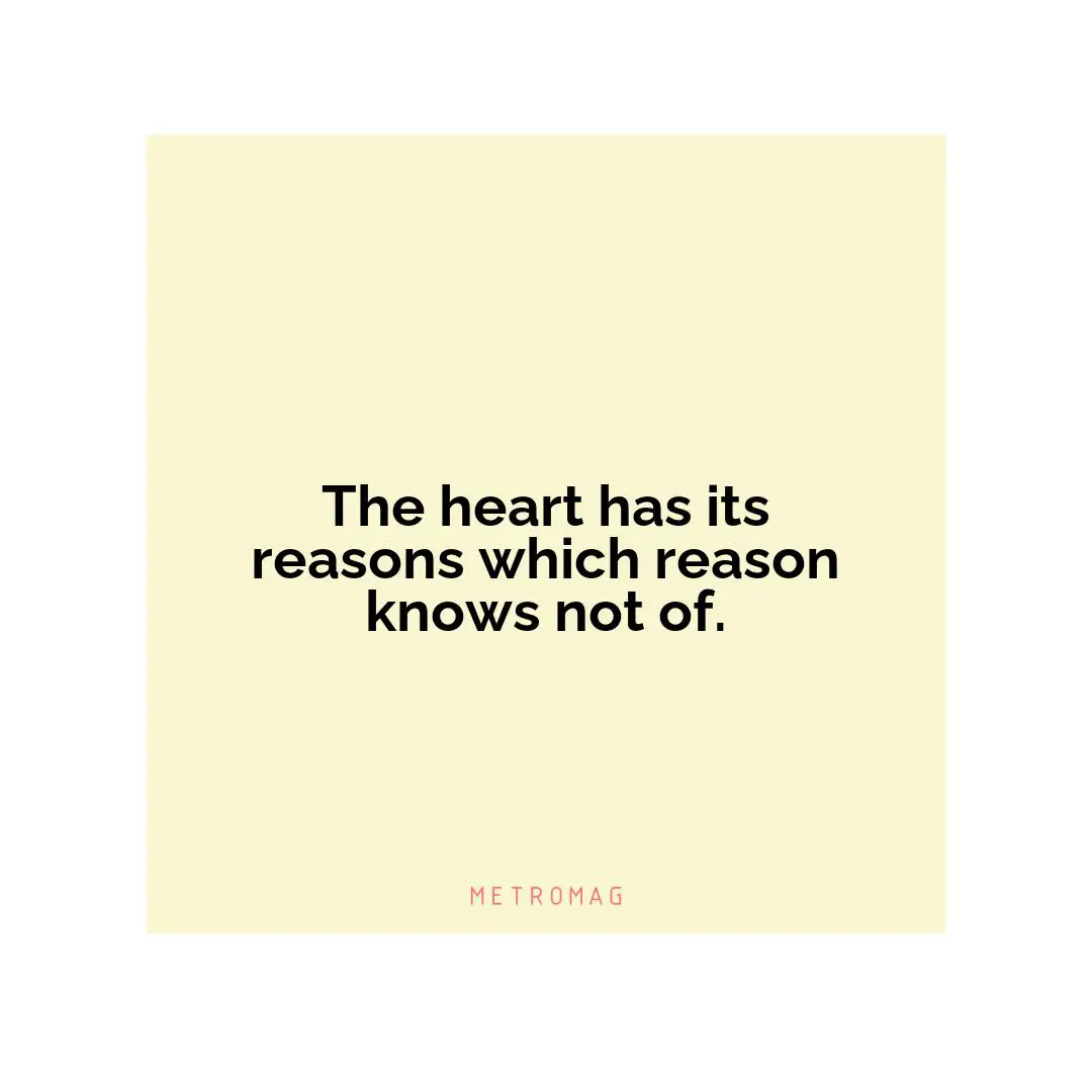 The heart has its reasons which reason knows not of.