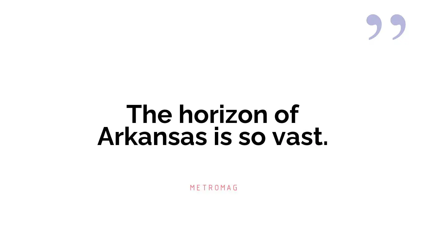 The horizon of Arkansas is so vast.