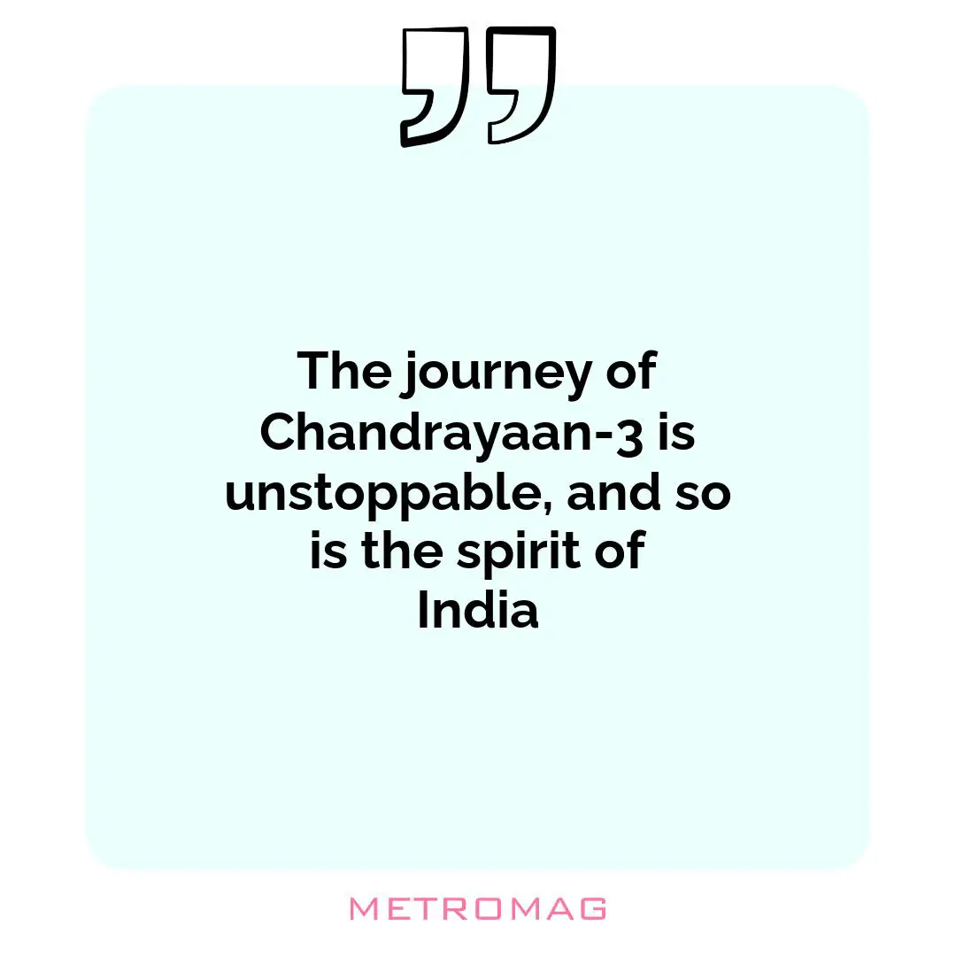 The journey of Chandrayaan-3 is unstoppable, and so is the spirit of India
