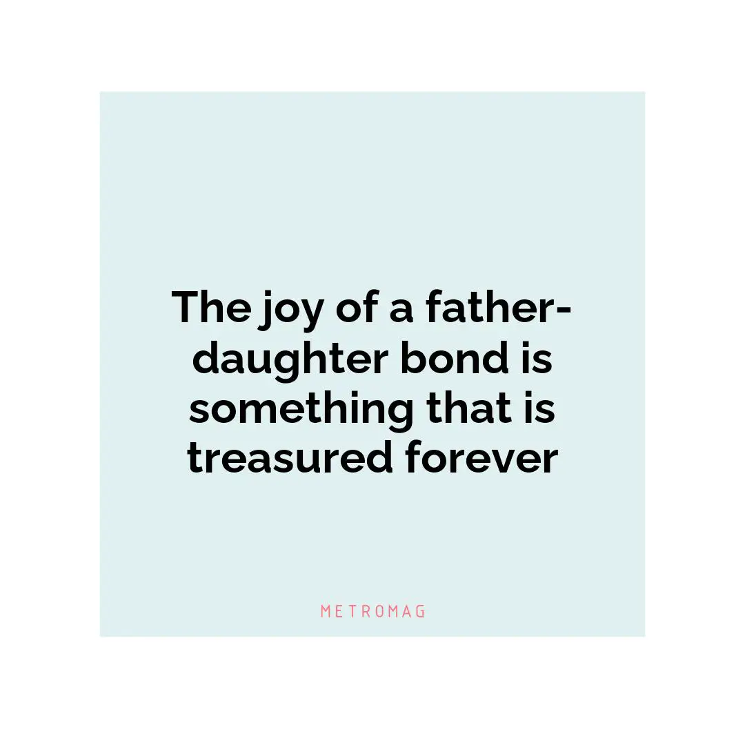 The joy of a father-daughter bond is something that is treasured forever