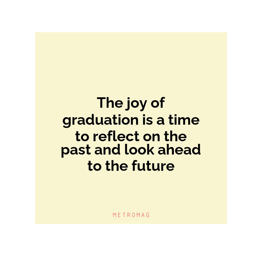 The joy of graduation is a time to reflect on the past and look ahead to the future