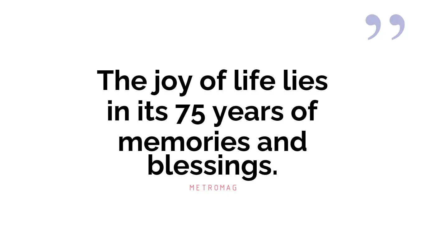 The joy of life lies in its 75 years of memories and blessings.