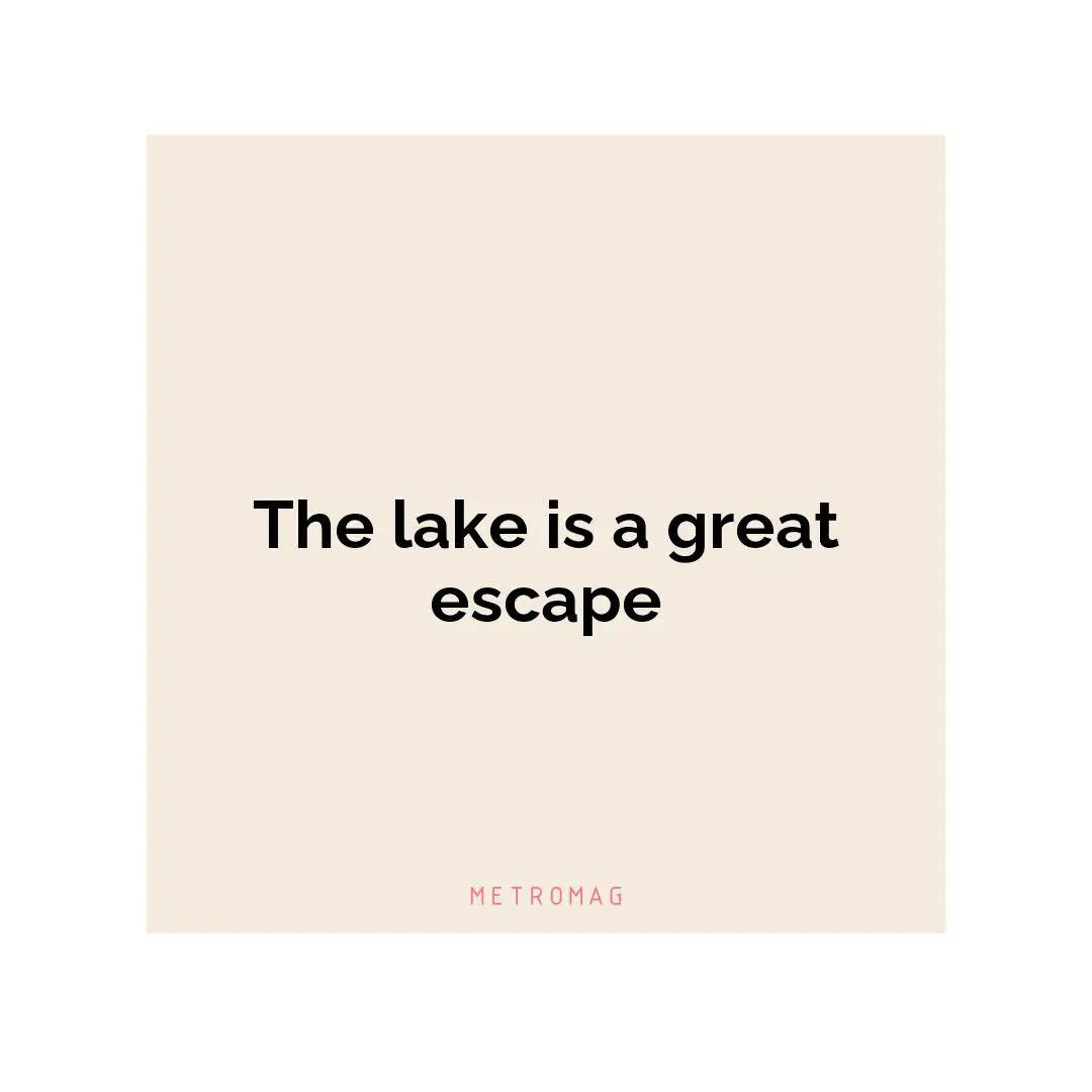 The lake is a great escape