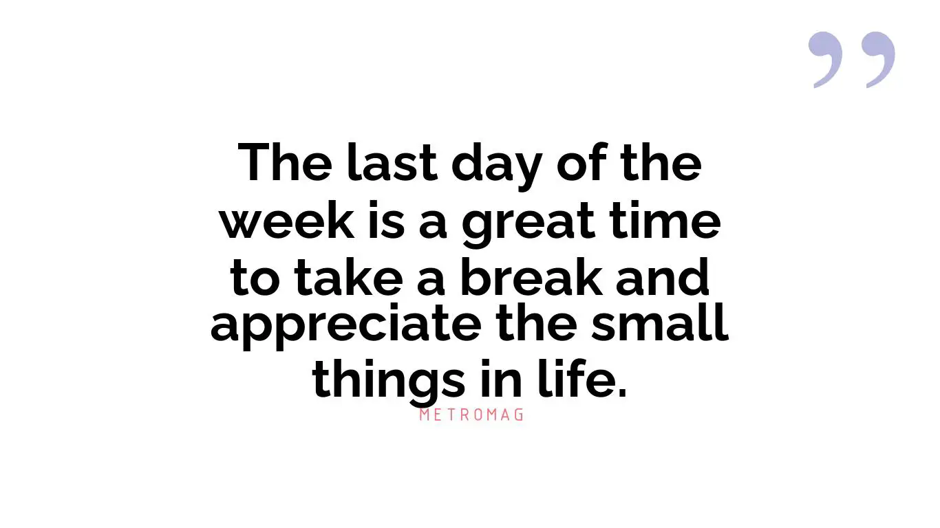 The last day of the week is a great time to take a break and appreciate the small things in life.