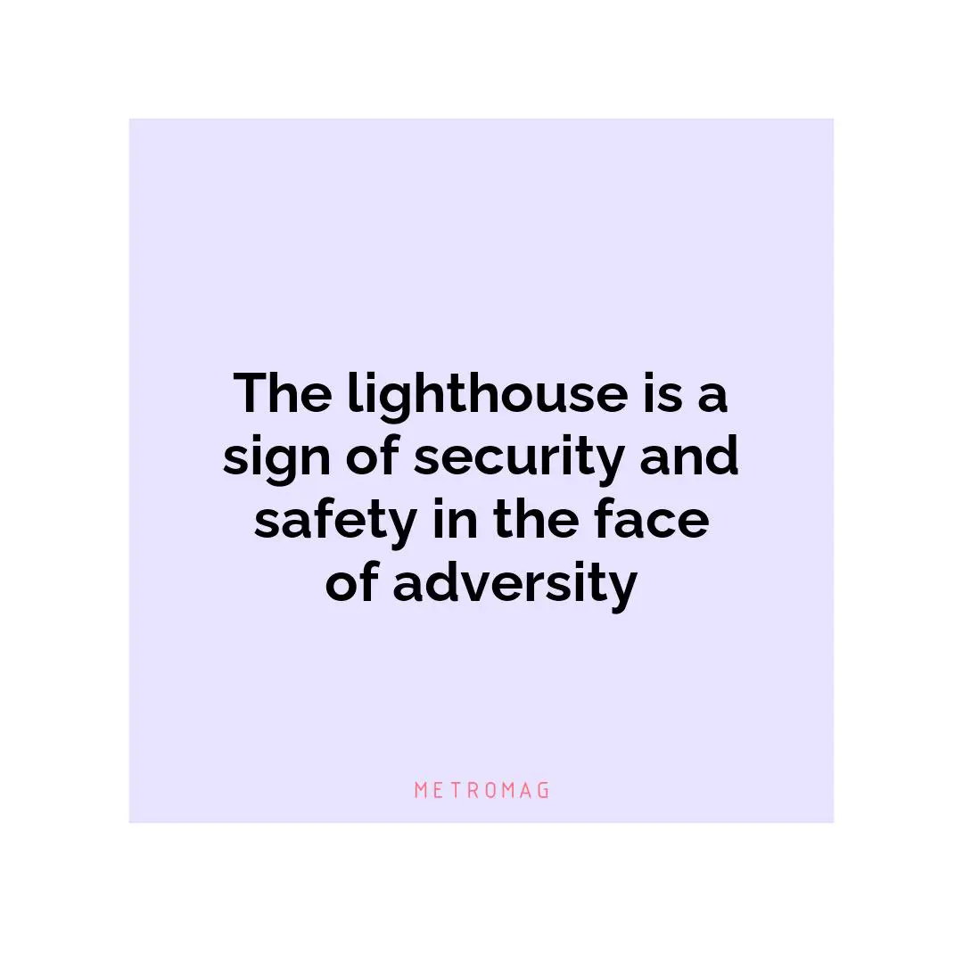 The lighthouse is a sign of security and safety in the face of adversity