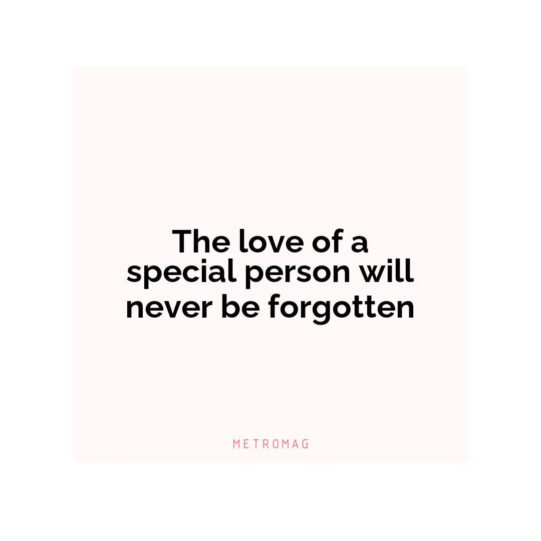 The love of a special person will never be forgotten