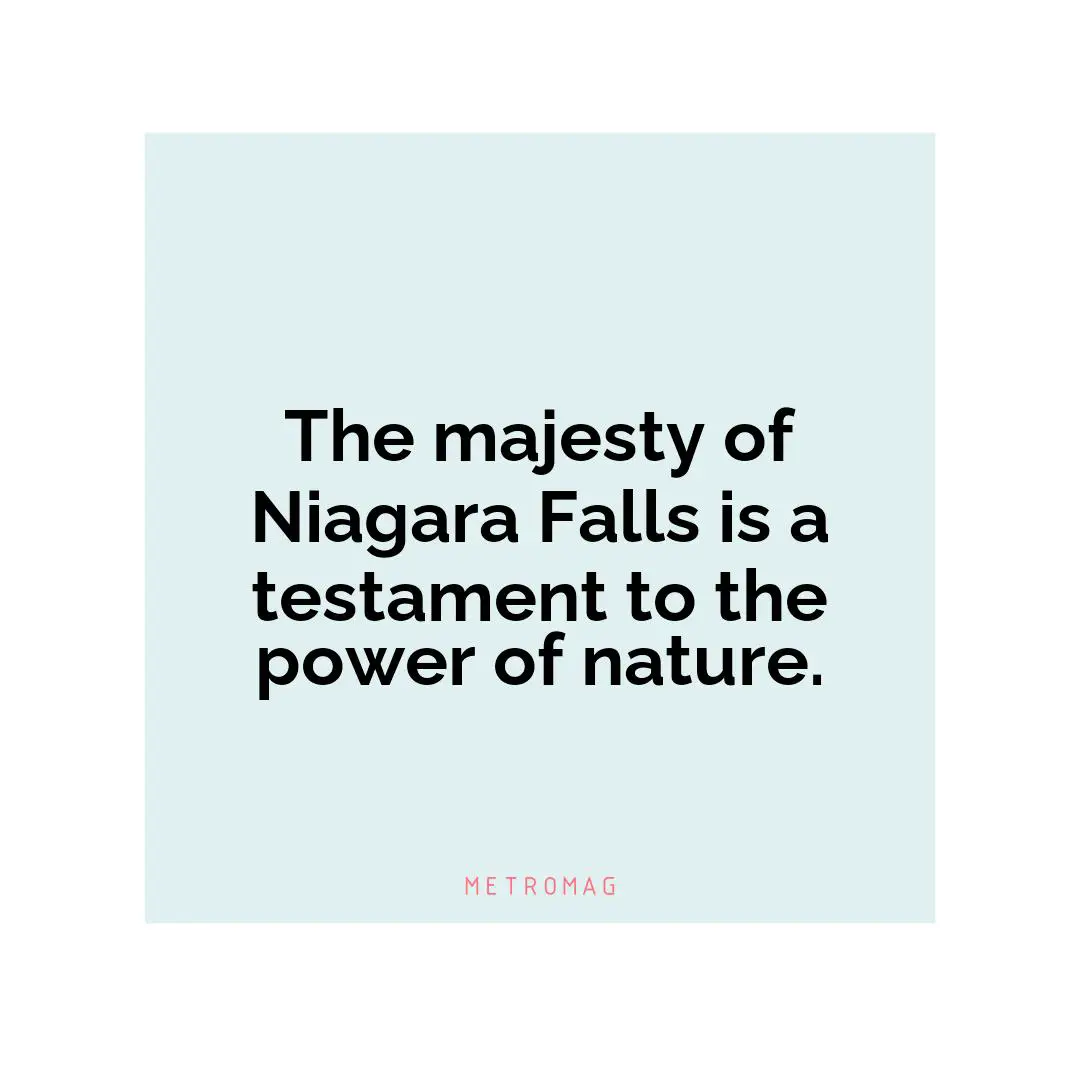 The majesty of Niagara Falls is a testament to the power of nature.