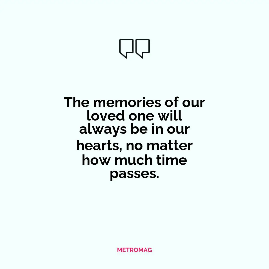 The memories of our loved one will always be in our hearts, no matter how much time passes.