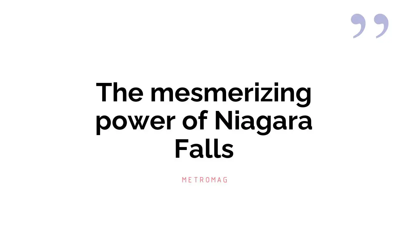 The mesmerizing power of Niagara Falls