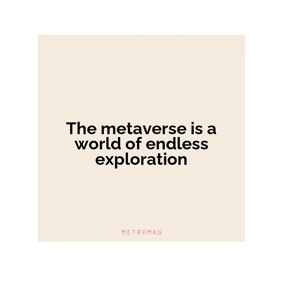 The metaverse is a world of endless exploration
