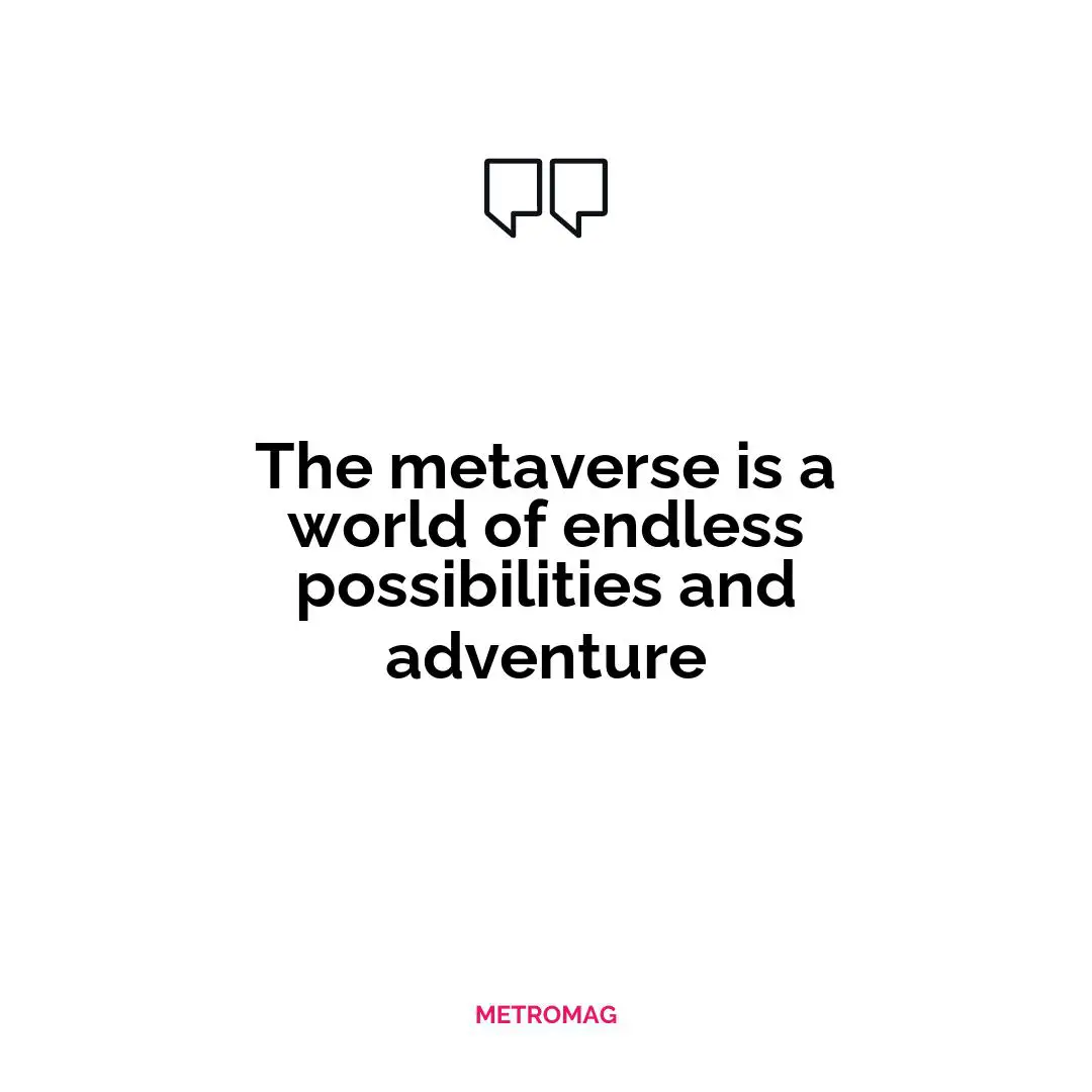 The metaverse is a world of endless possibilities and adventure