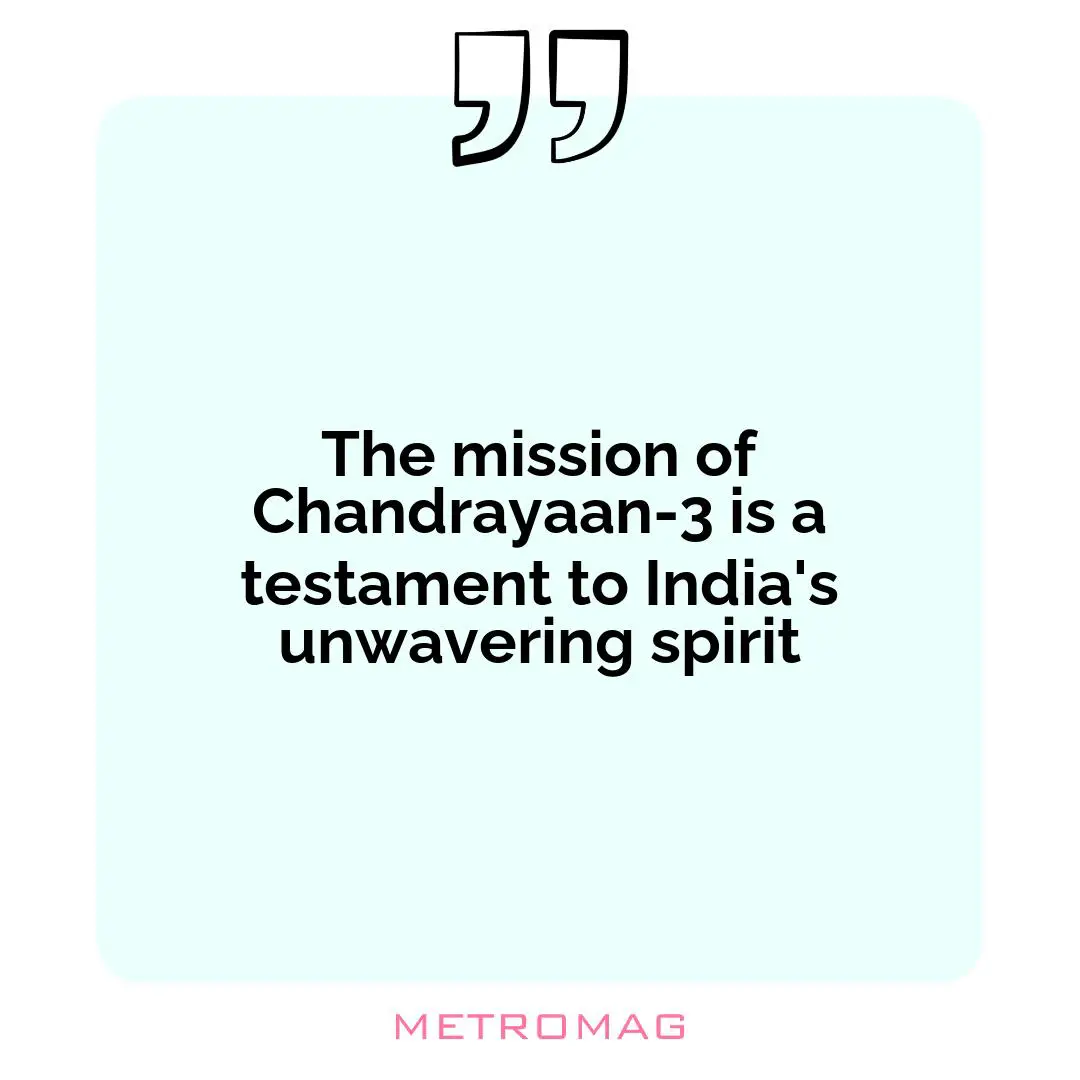 The mission of Chandrayaan-3 is a testament to India's unwavering spirit