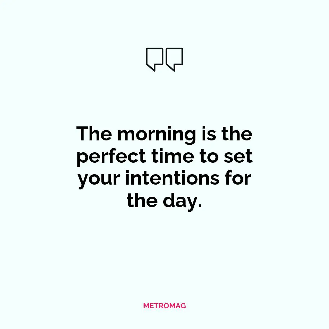 The morning is the perfect time to set your intentions for the day.