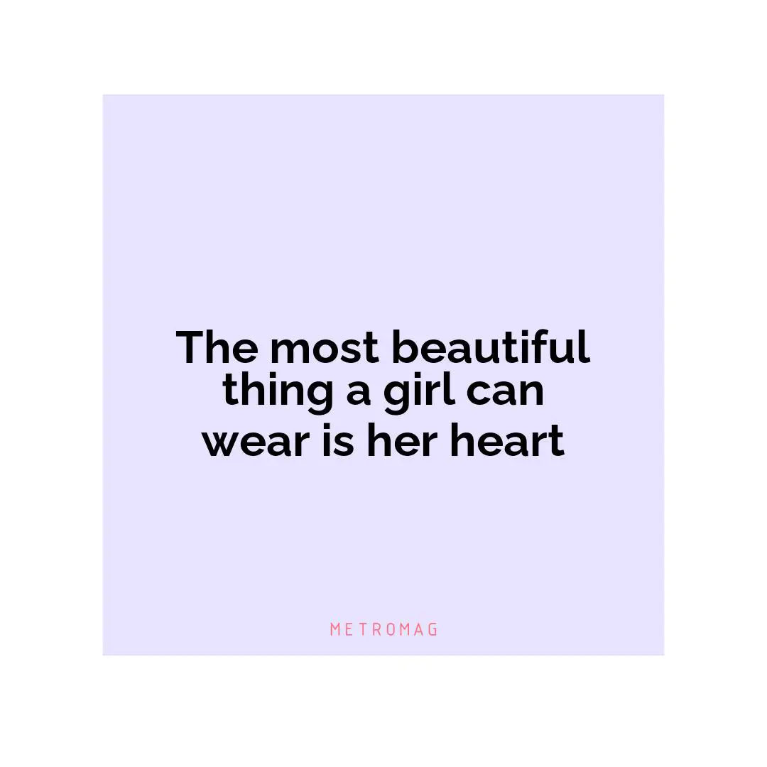 The most beautiful thing a girl can wear is her heart