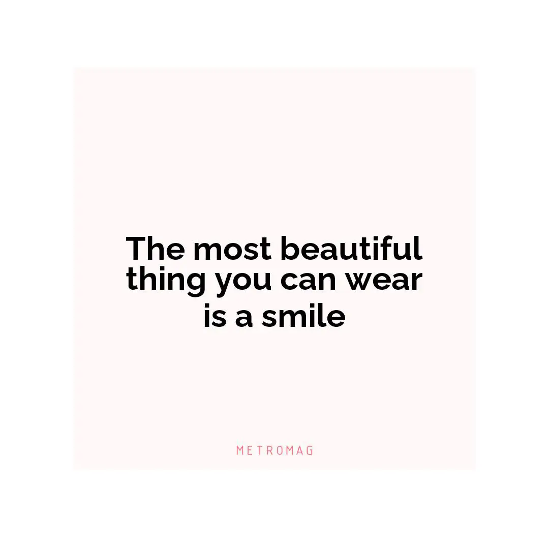 The most beautiful thing you can wear is a smile