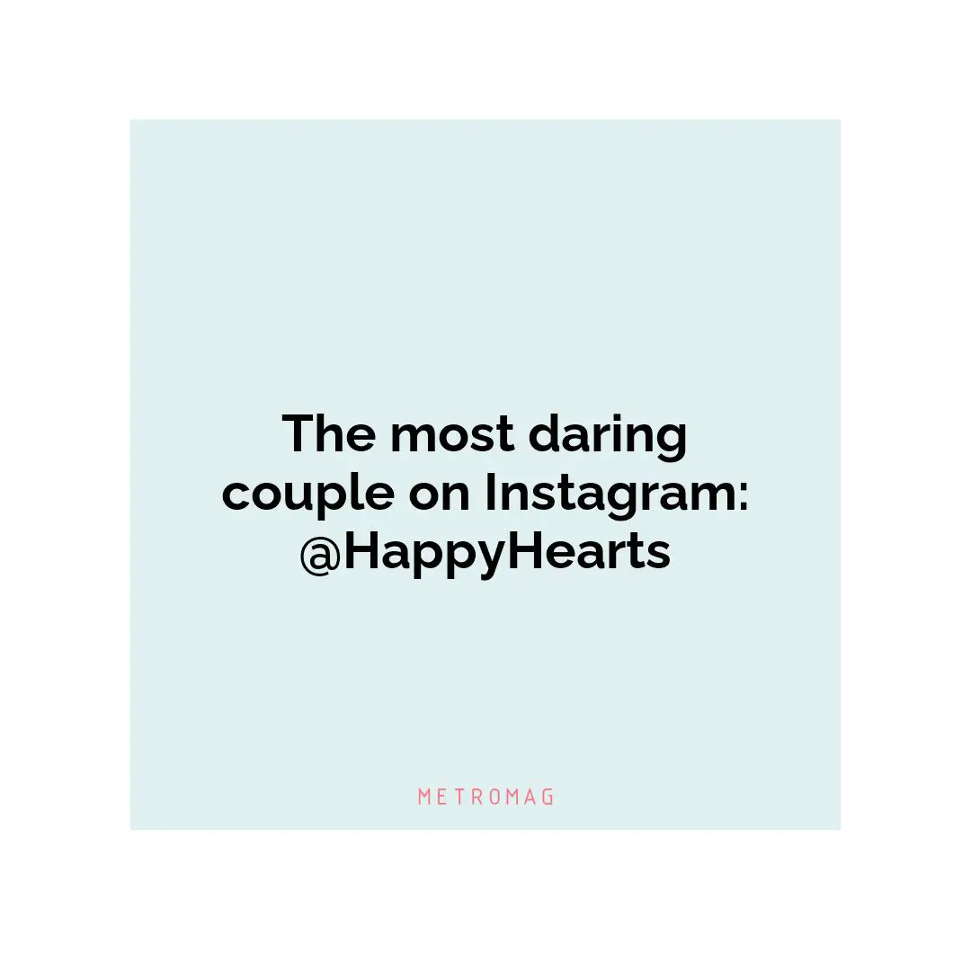 The most daring couple on Instagram: @HappyHearts