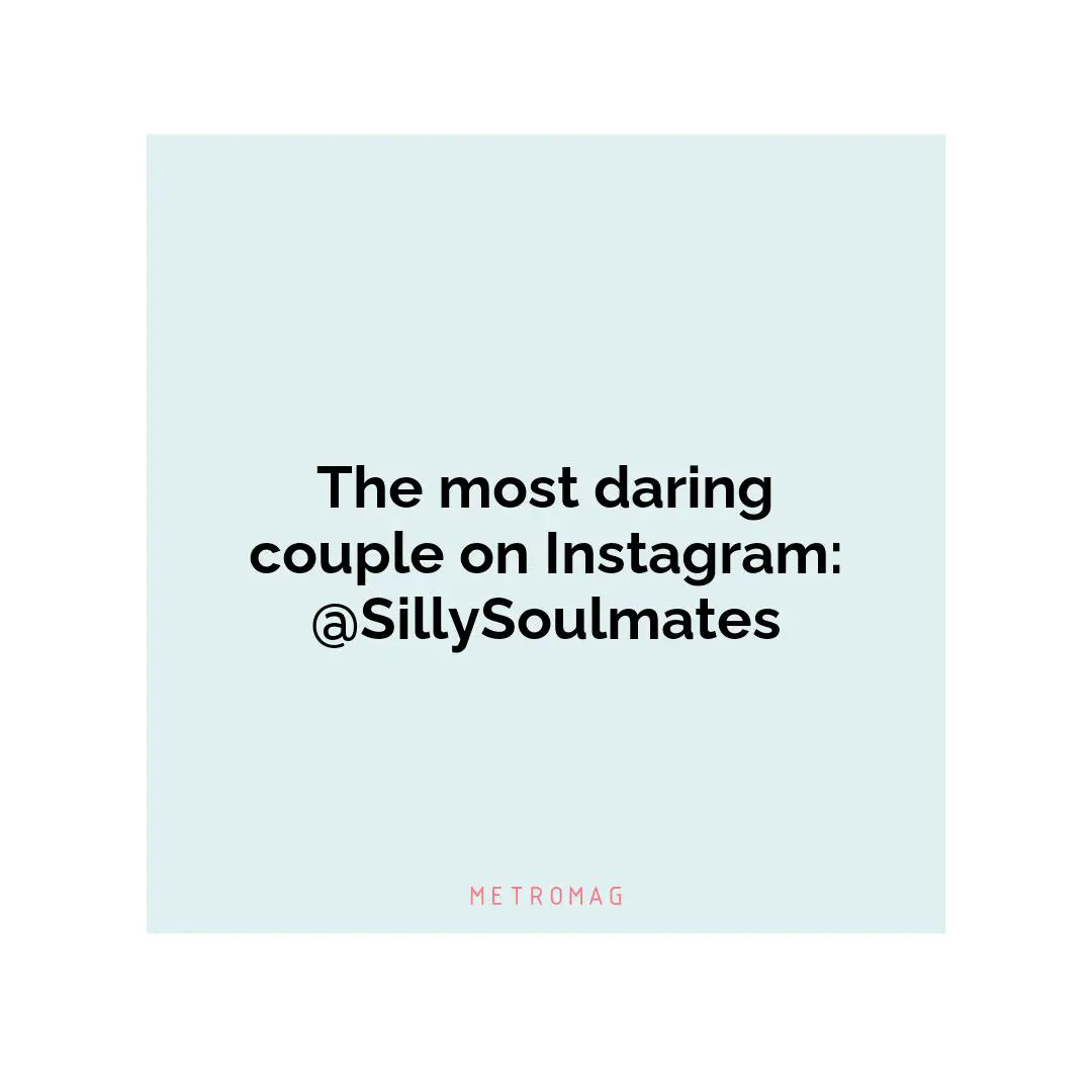 The most daring couple on Instagram: @SillySoulmates