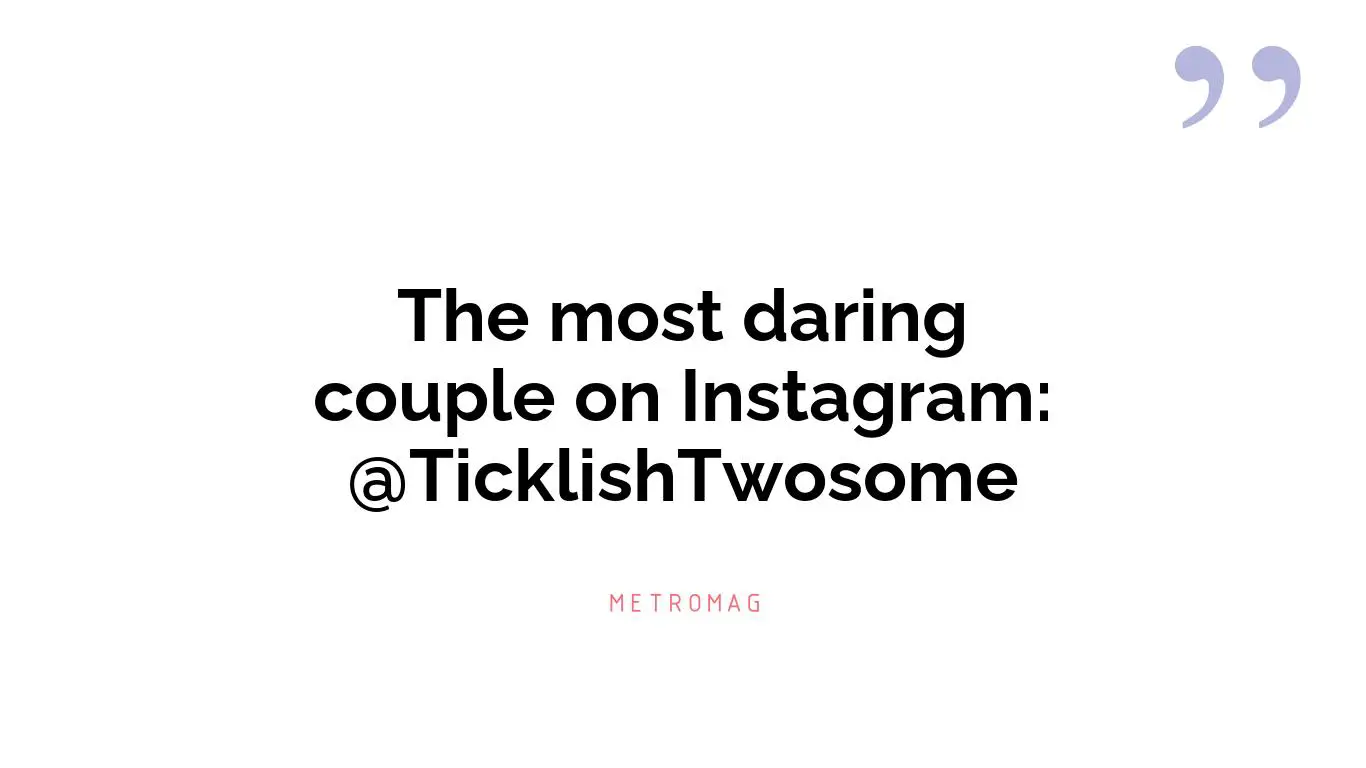 The most daring couple on Instagram: @TicklishTwosome