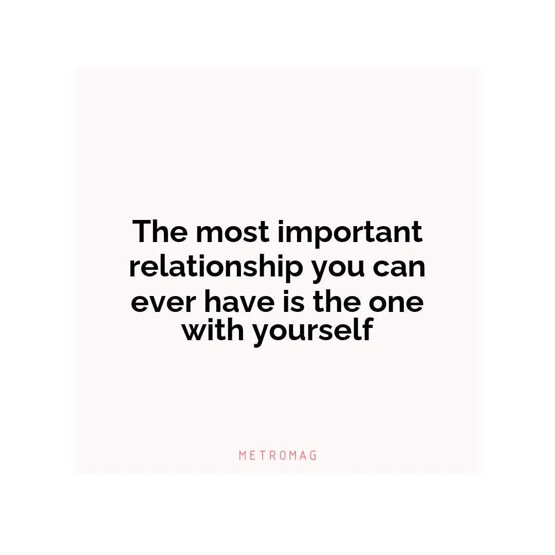 The most important relationship you can ever have is the one with yourself