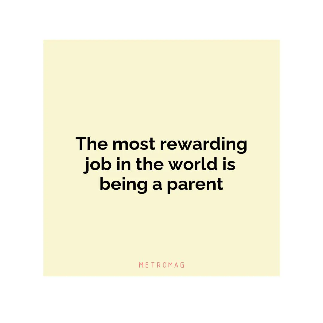 The most rewarding job in the world is being a parent