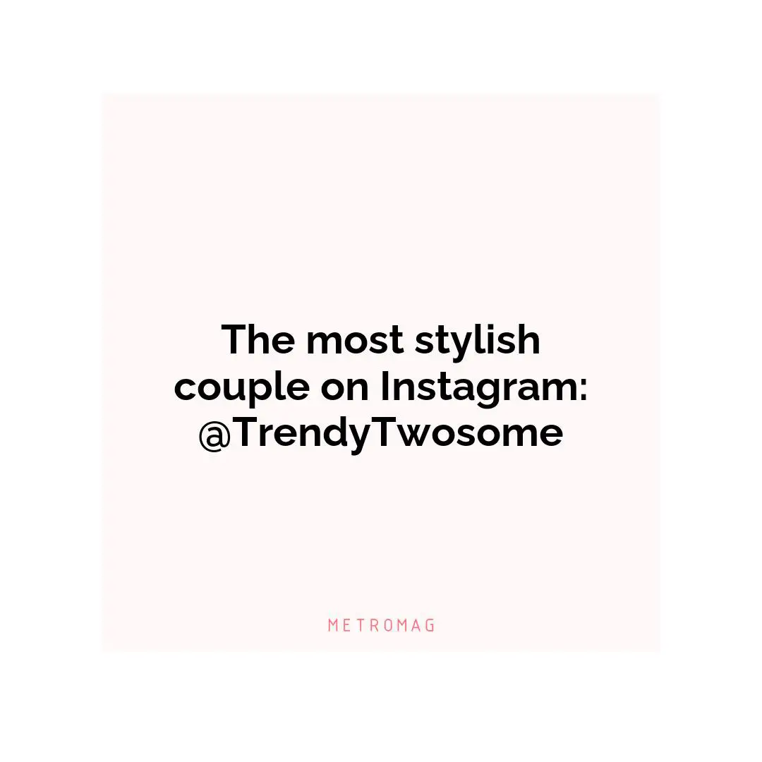 The most stylish couple on Instagram: @TrendyTwosome
