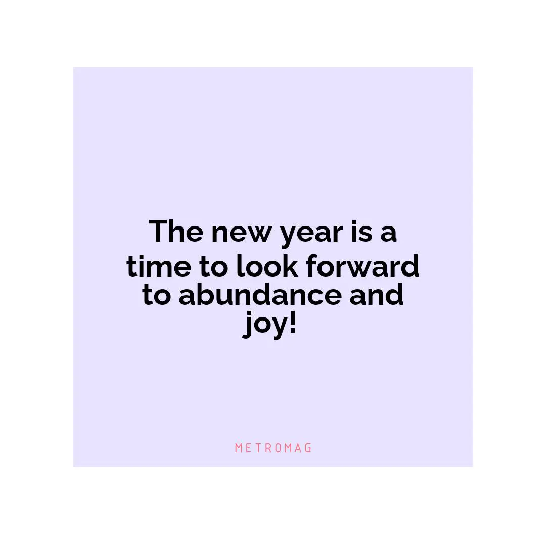 The new year is a time to look forward to abundance and joy!