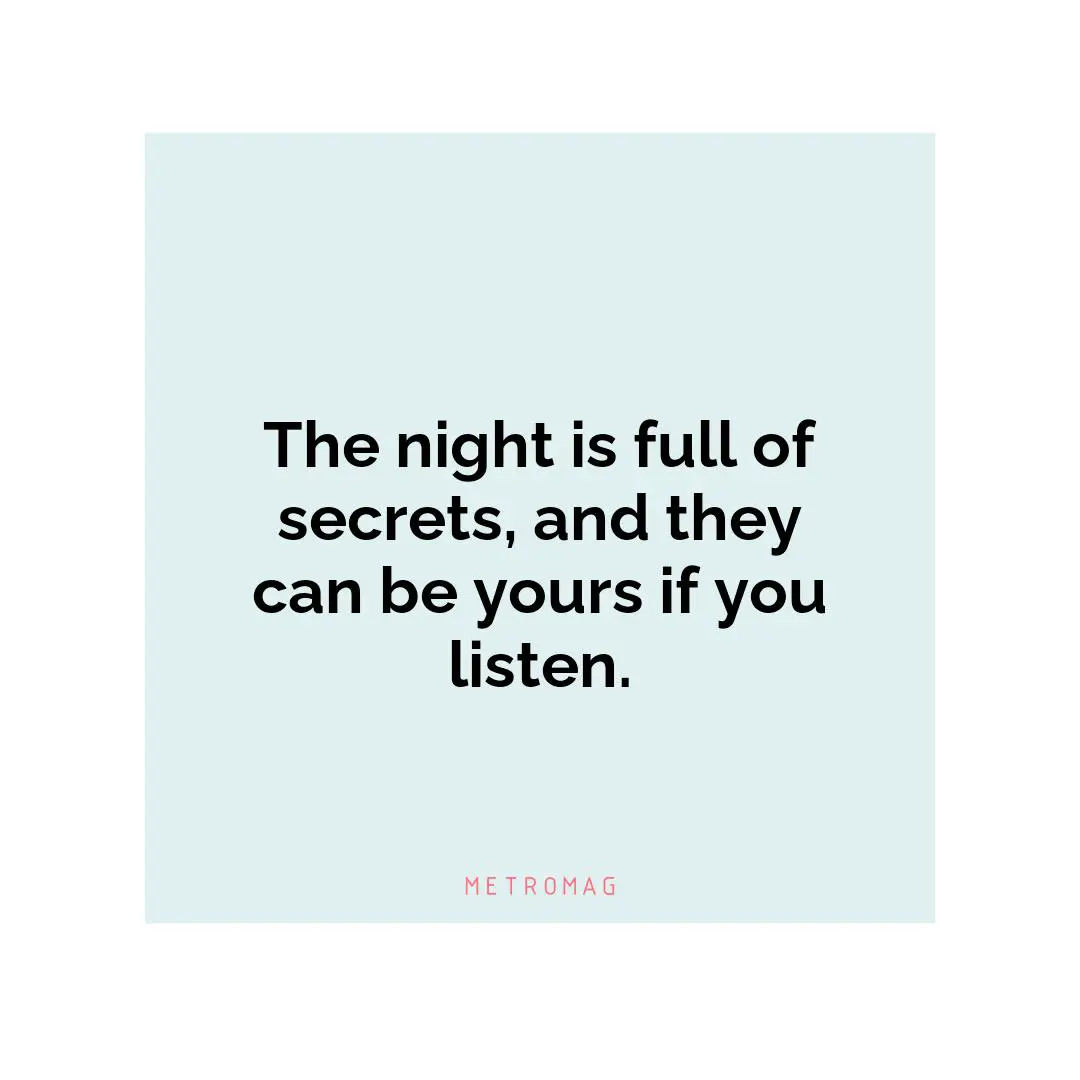 The night is full of secrets, and they can be yours if you listen.