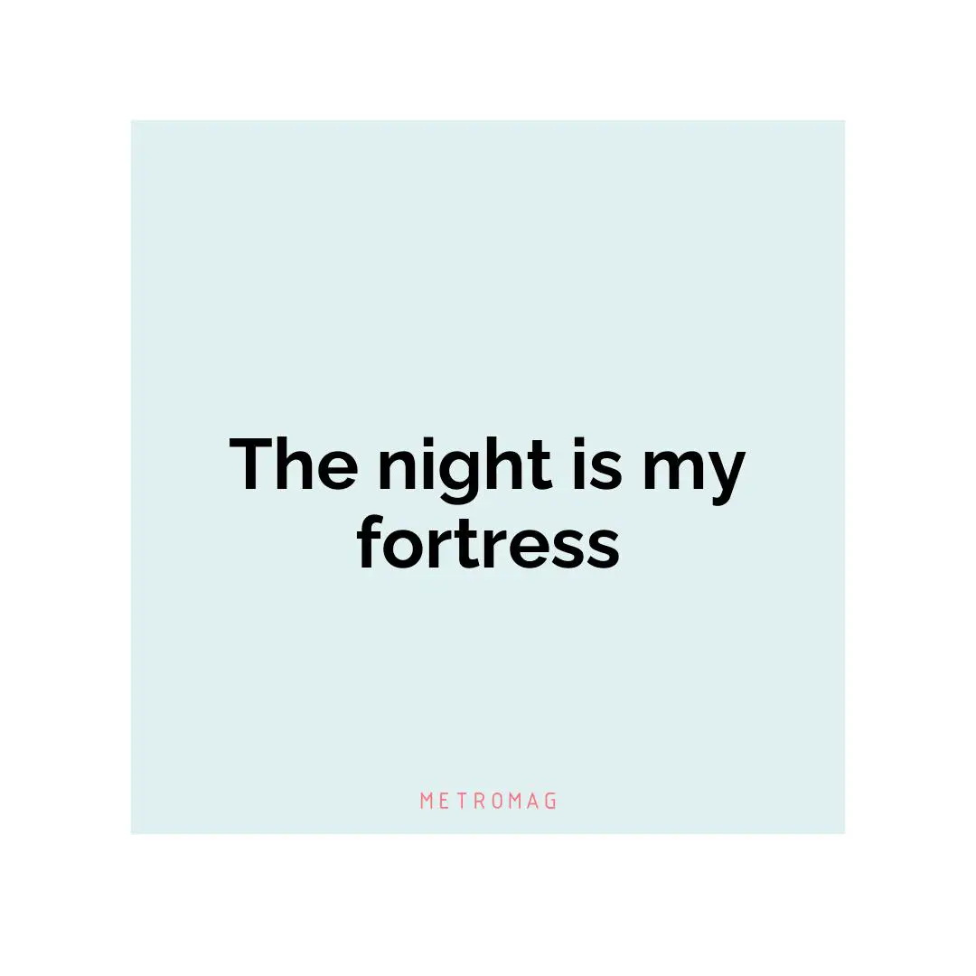 The night is my fortress