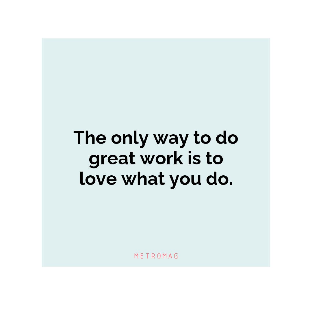 The only way to do great work is to love what you do.