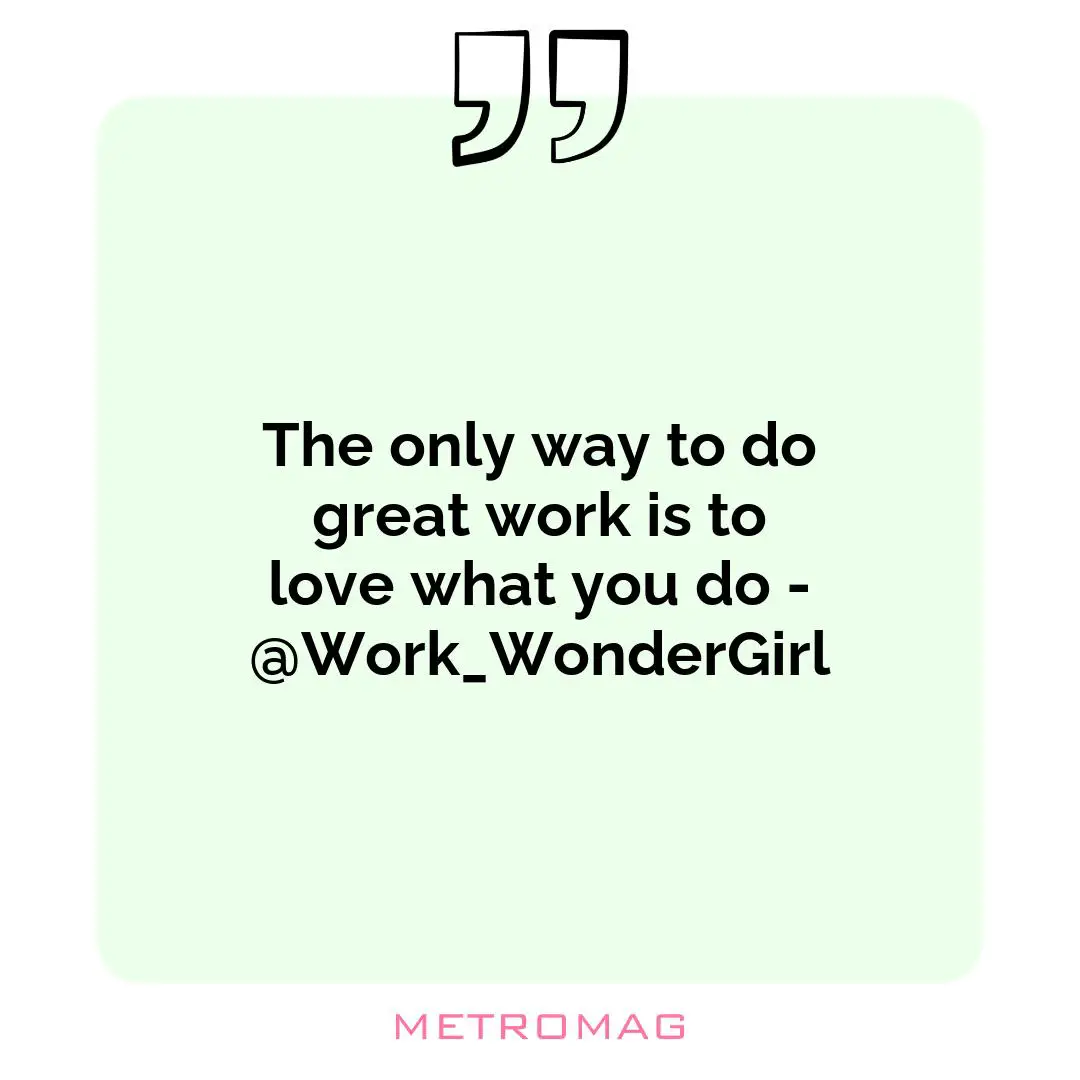 The only way to do great work is to love what you do - @Work_WonderGirl