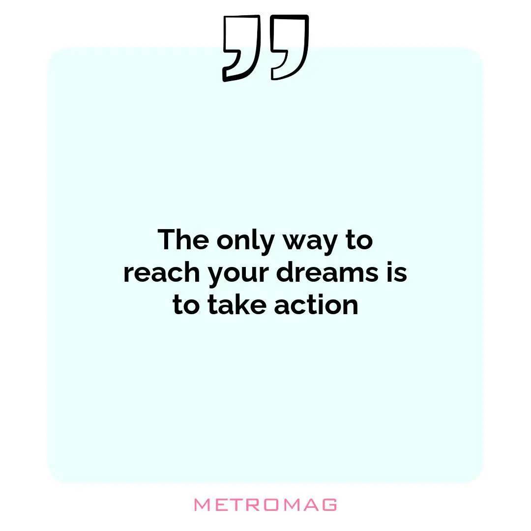 The only way to reach your dreams is to take action