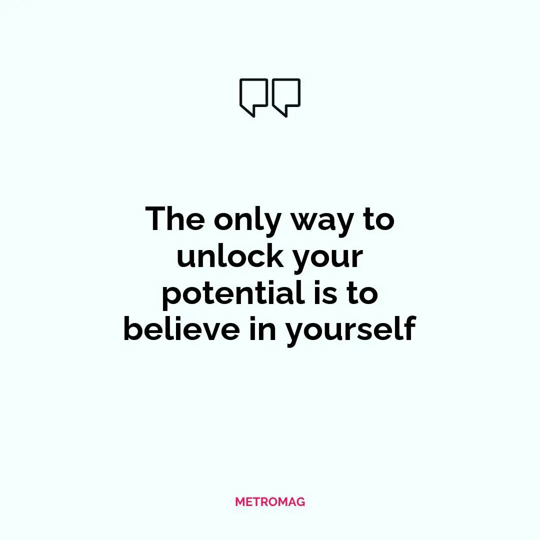 The only way to unlock your potential is to believe in yourself
