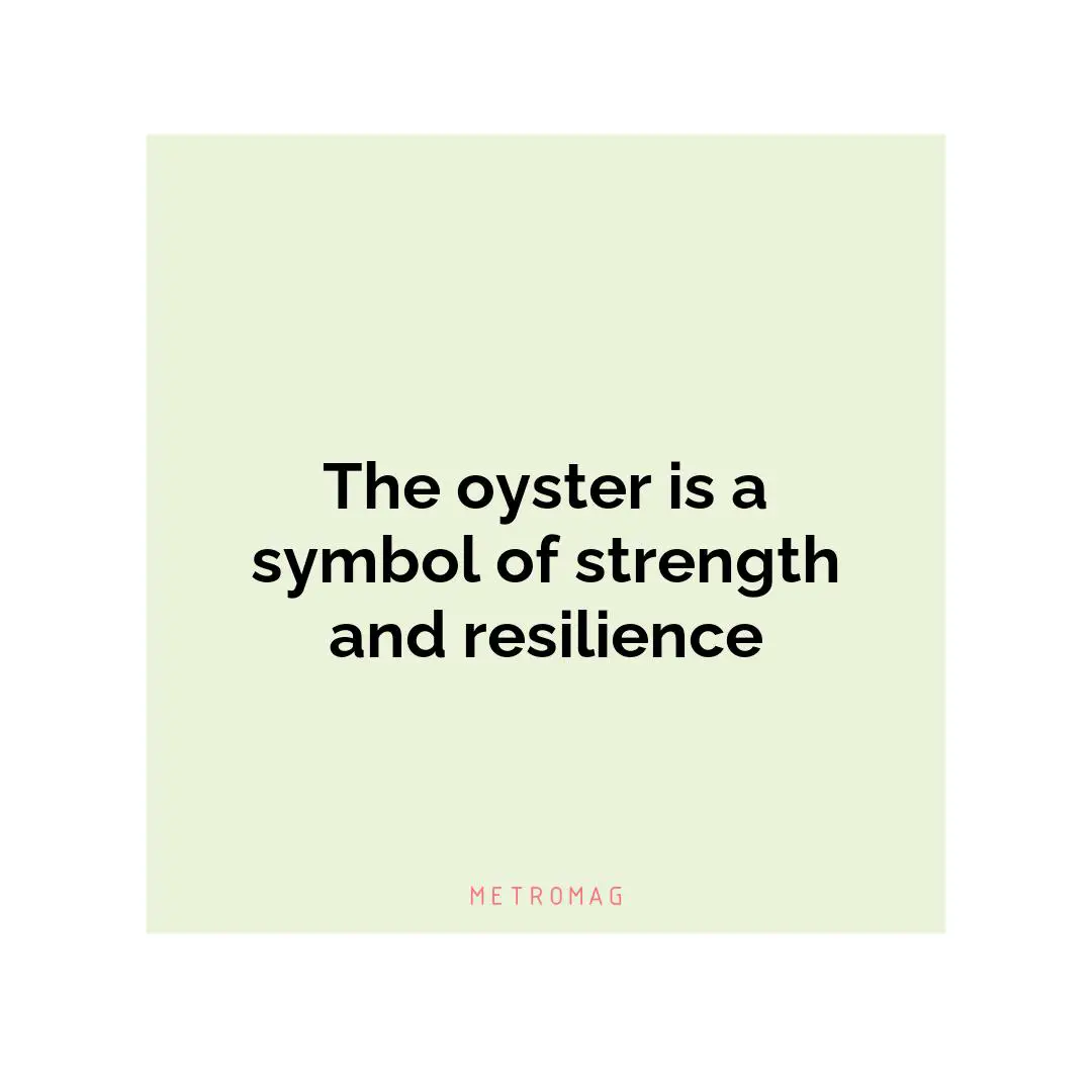 The oyster is a symbol of strength and resilience