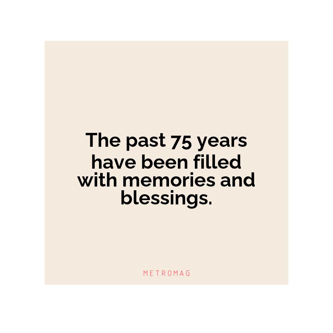 The past 75 years have been filled with memories and blessings.