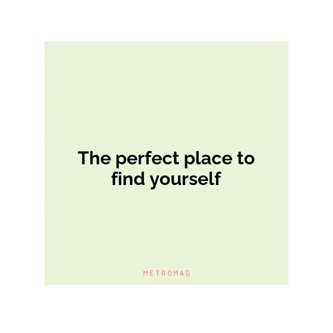 The perfect place to find yourself