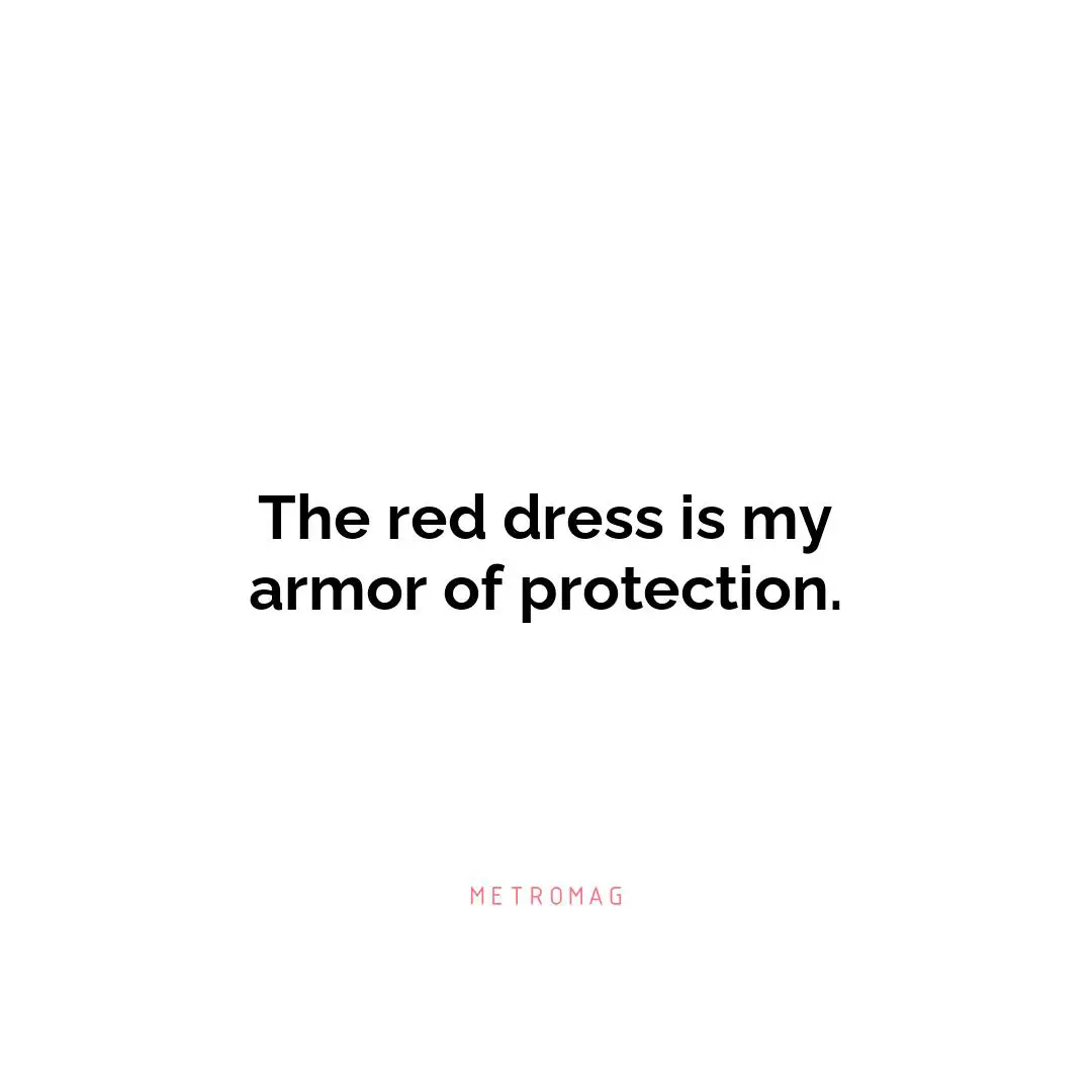 The red dress is my armor of protection.