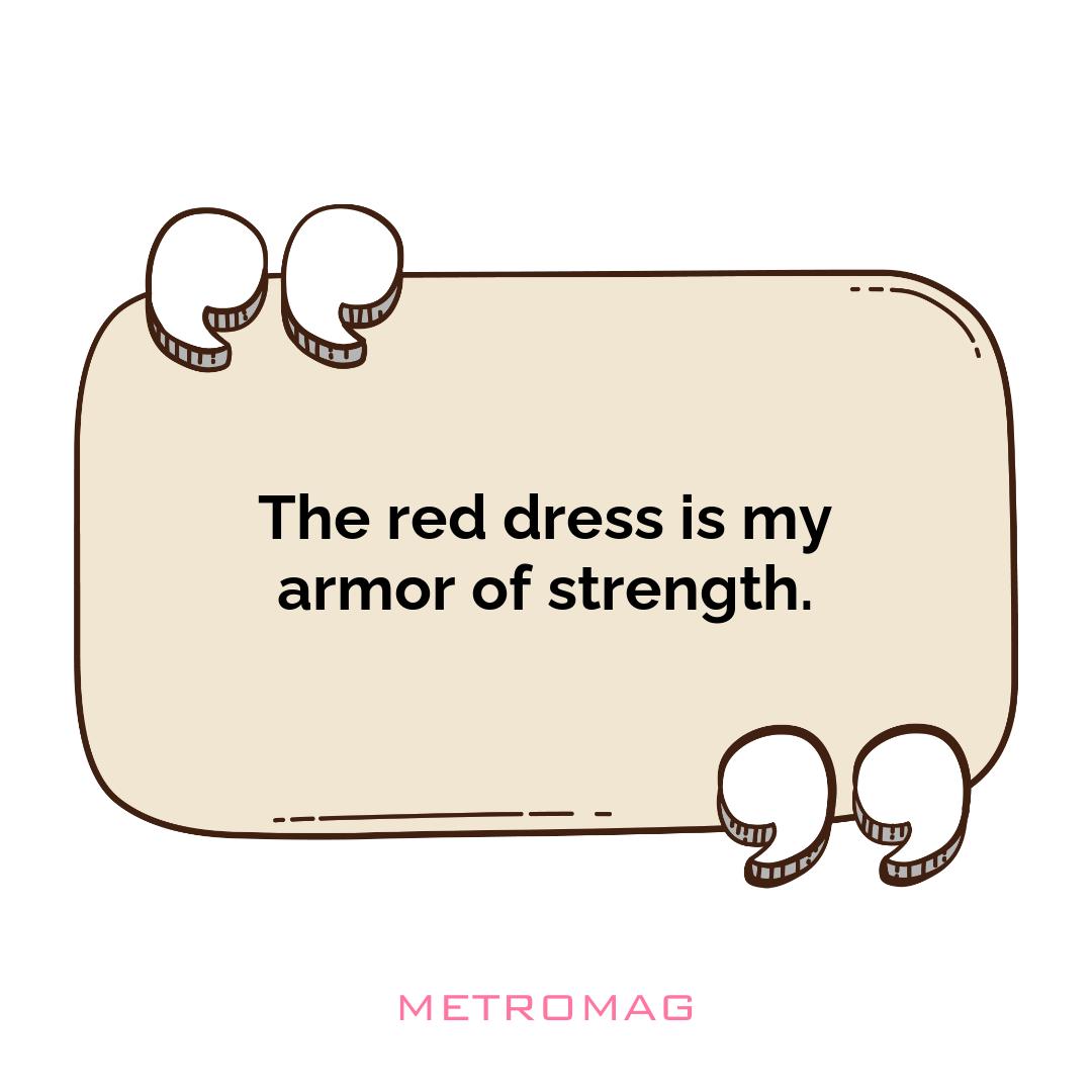 The red dress is my armor of strength.