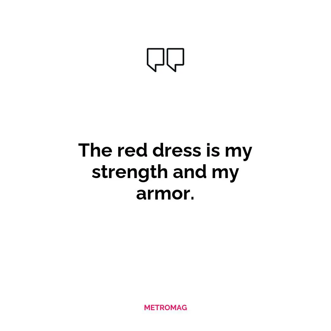 The red dress is my strength and my armor.