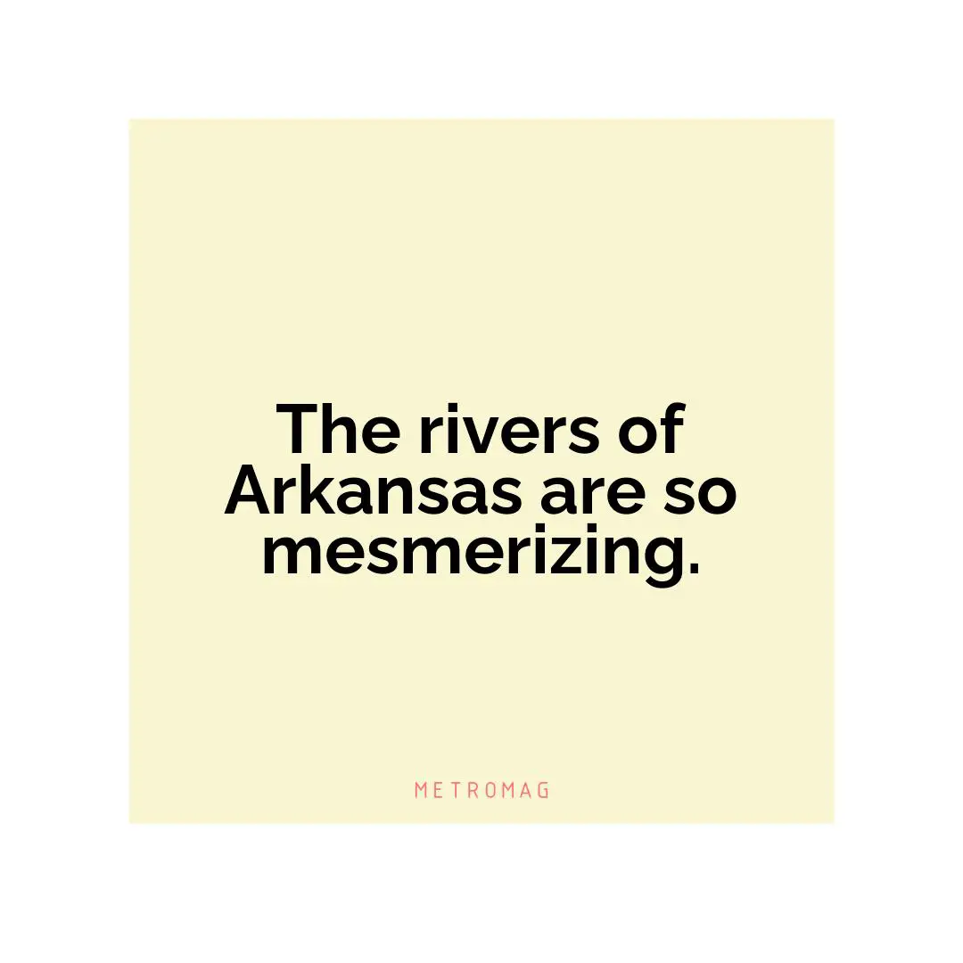 The rivers of Arkansas are so mesmerizing.