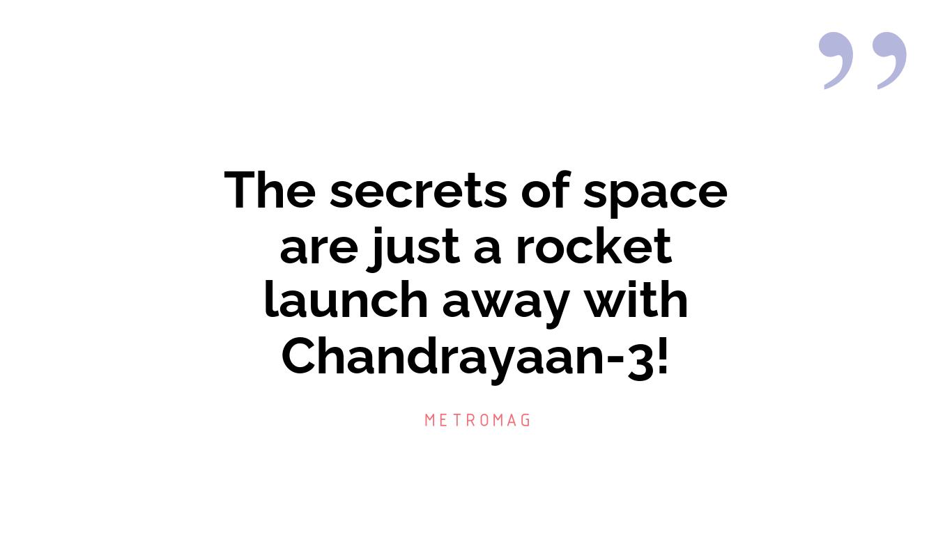 The secrets of space are just a rocket launch away with Chandrayaan-3!
