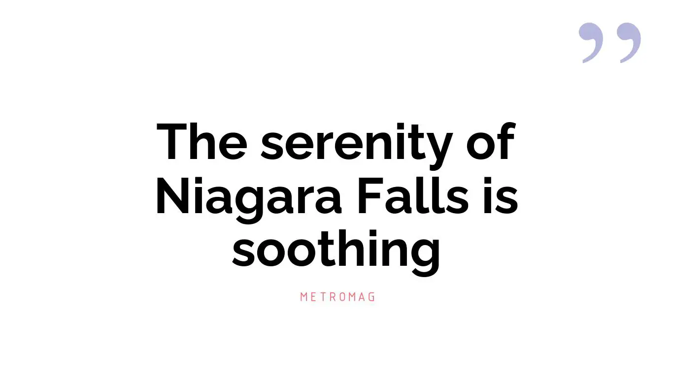 The serenity of Niagara Falls is soothing