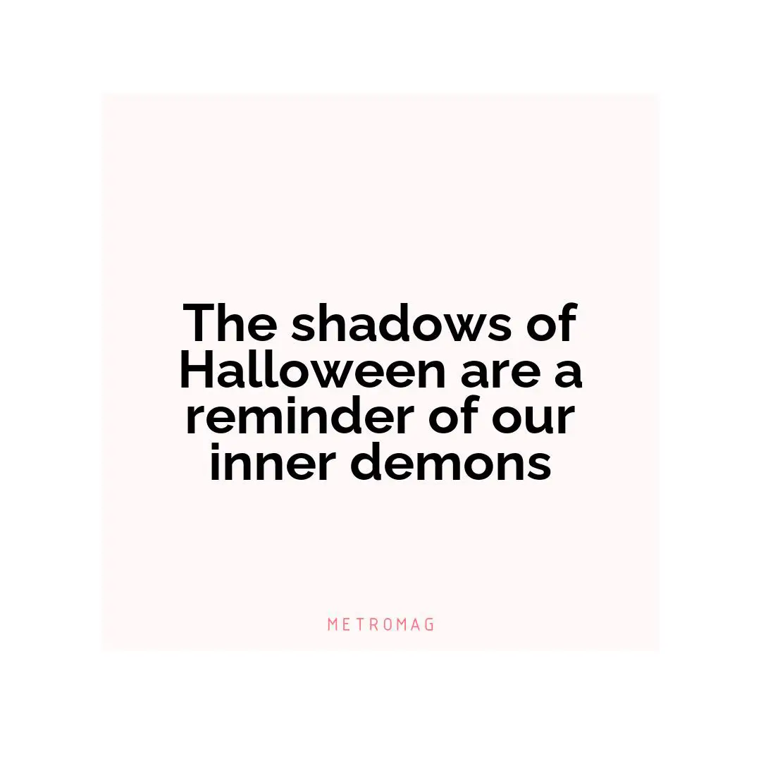 The shadows of Halloween are a reminder of our inner demons