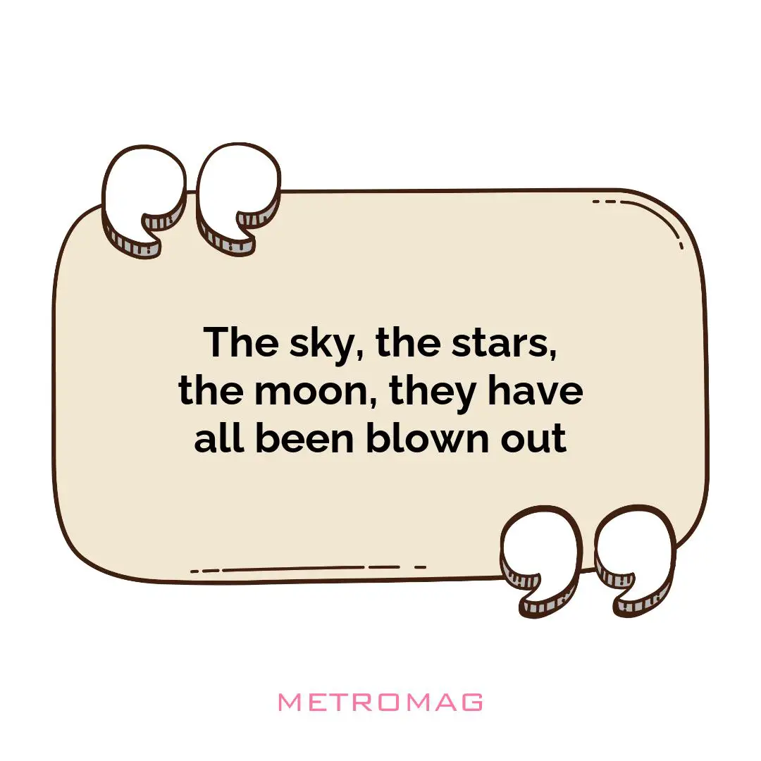 The sky, the stars, the moon, they have all been blown out
