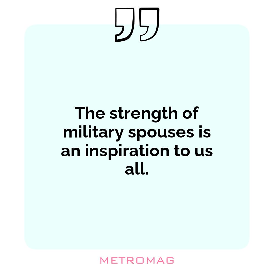 The strength of military spouses is an inspiration to us all.