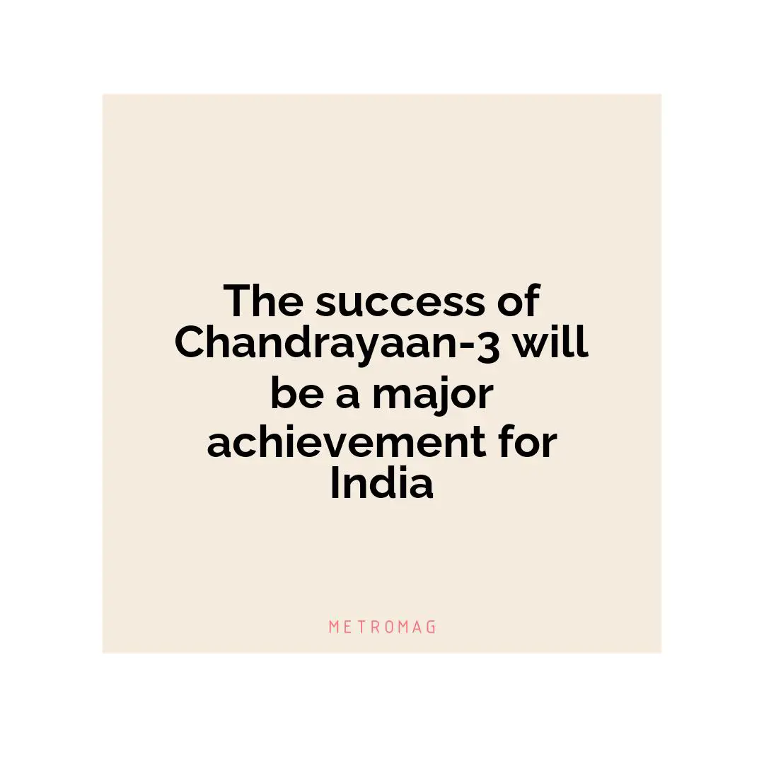 The success of Chandrayaan-3 will be a major achievement for India