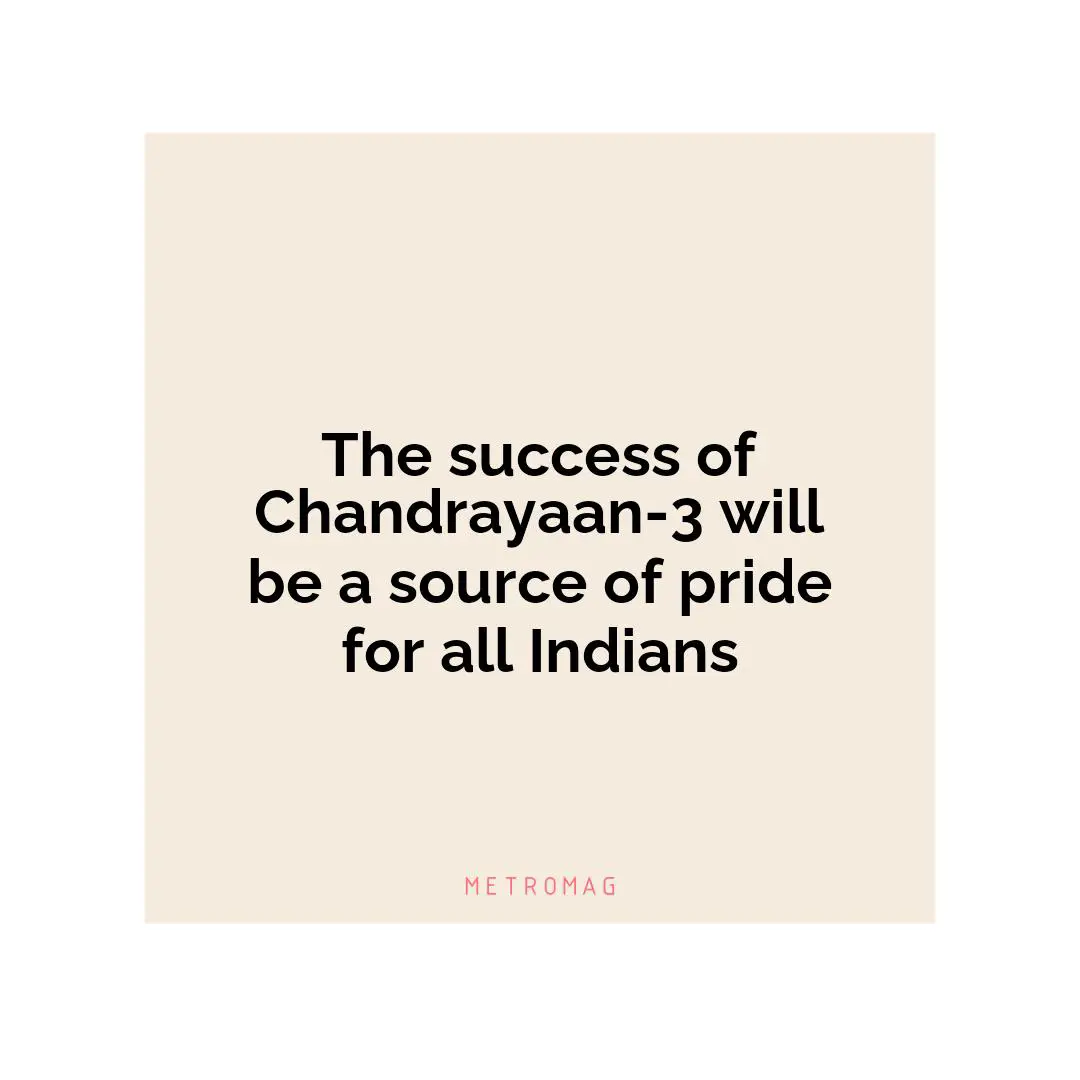 The success of Chandrayaan-3 will be a source of pride for all Indians