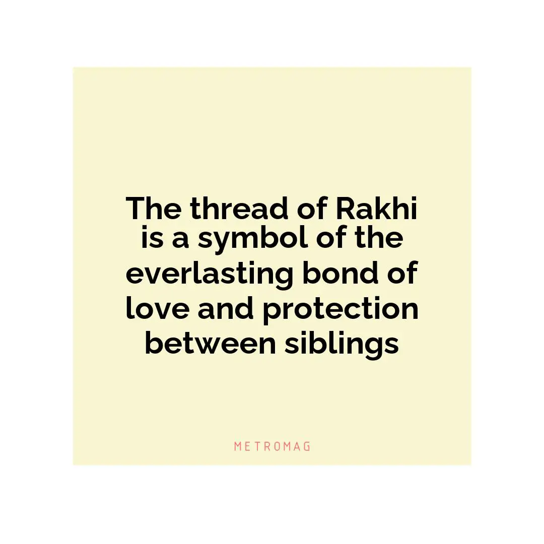 The thread of Rakhi is a symbol of the everlasting bond of love and protection between siblings