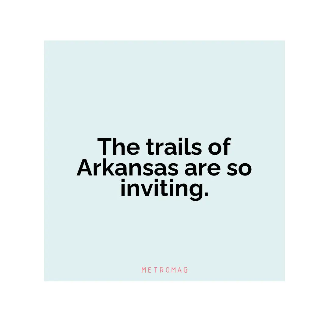 The trails of Arkansas are so inviting.