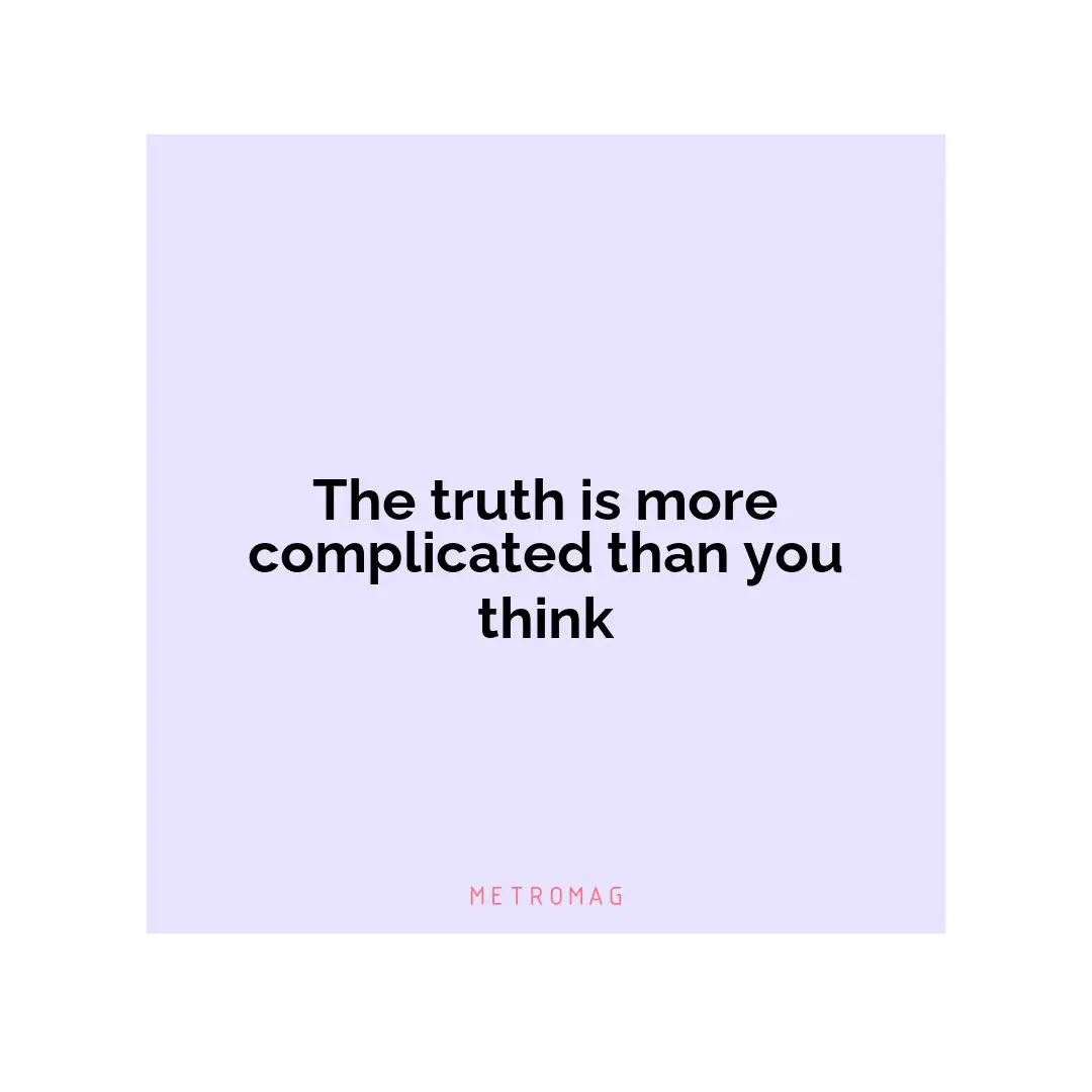 The truth is more complicated than you think