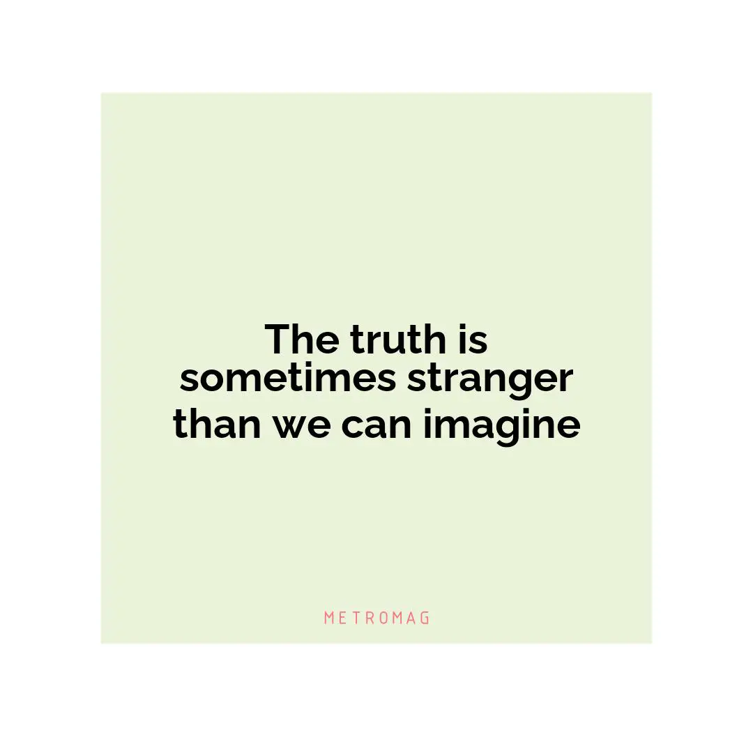The truth is sometimes stranger than we can imagine